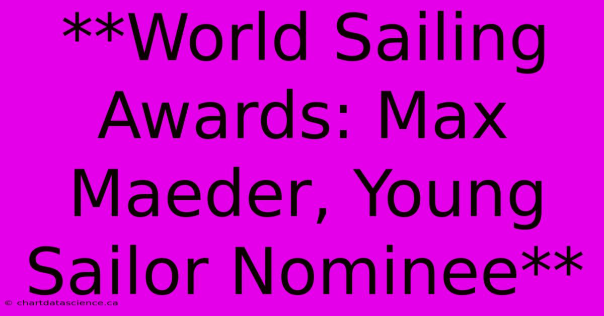 **World Sailing Awards: Max Maeder, Young Sailor Nominee**