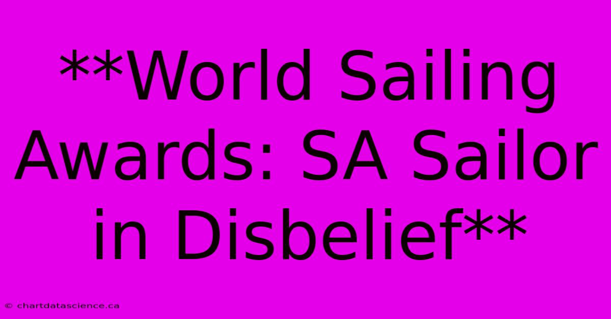 **World Sailing Awards: SA Sailor In Disbelief**