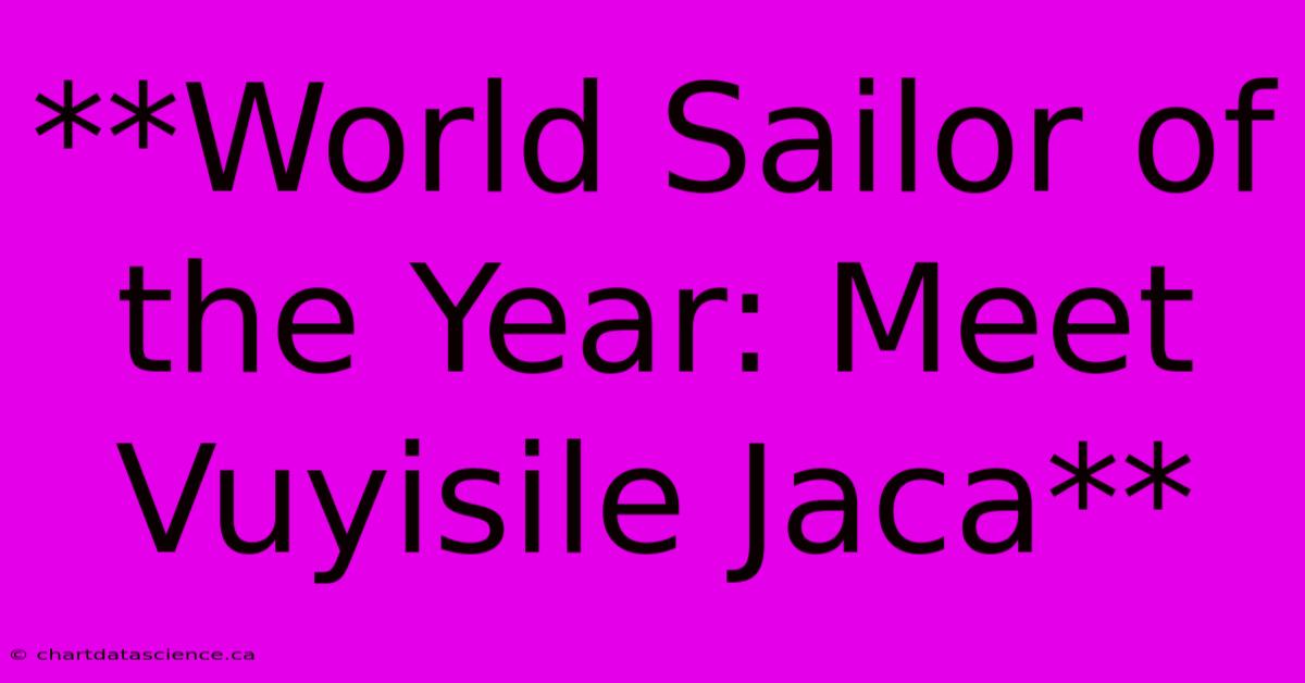 **World Sailor Of The Year: Meet Vuyisile Jaca** 