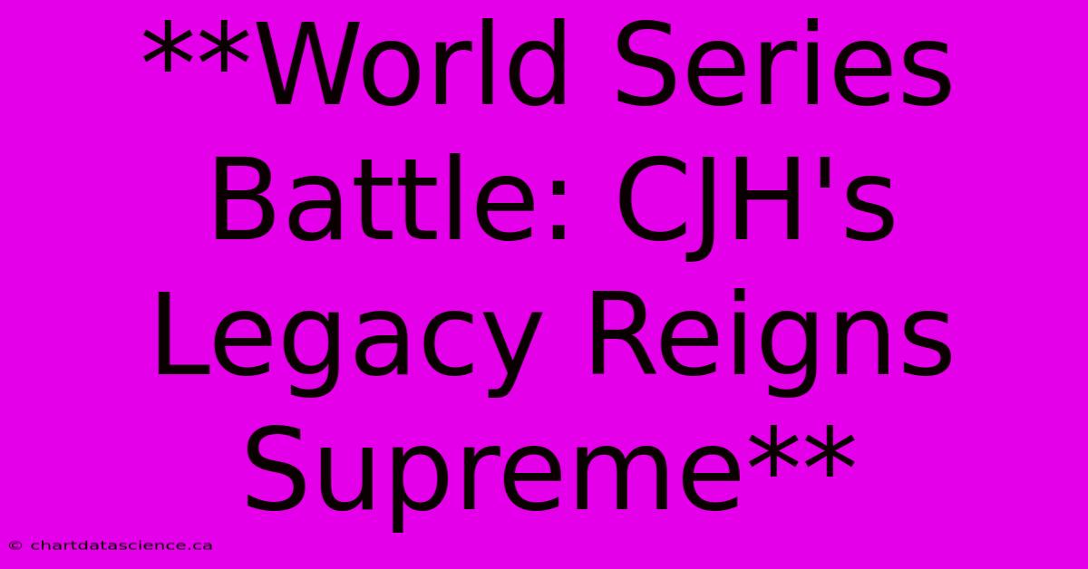 **World Series Battle: CJH's Legacy Reigns Supreme**