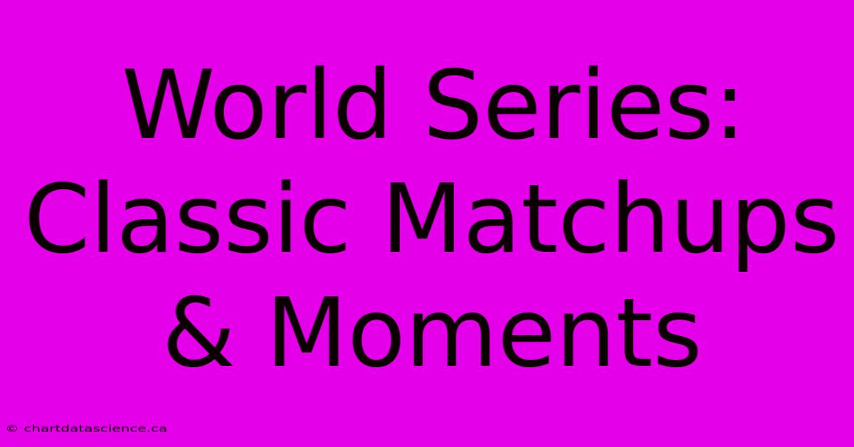 World Series: Classic Matchups & Moments