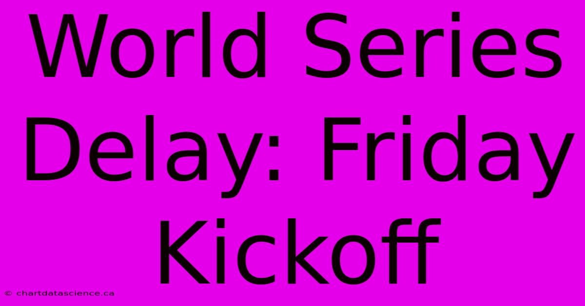 World Series Delay: Friday Kickoff