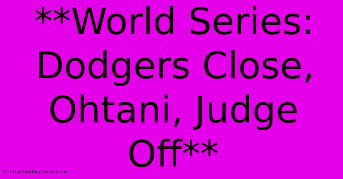 **World Series: Dodgers Close, Ohtani, Judge Off**