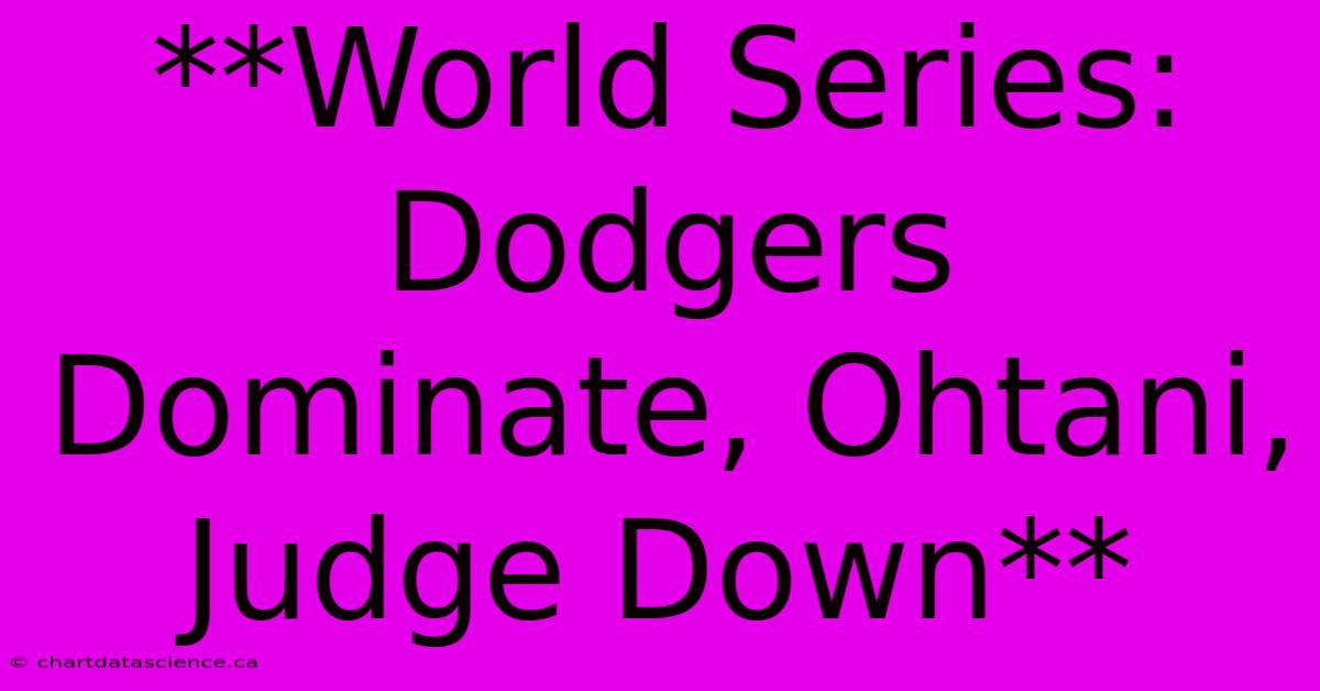 **World Series: Dodgers Dominate, Ohtani, Judge Down** 