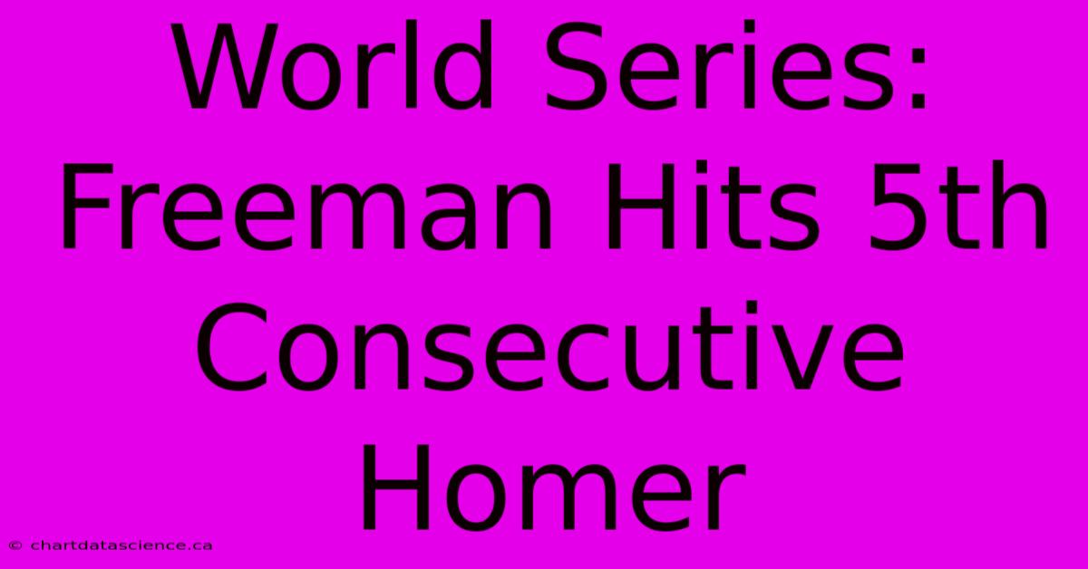 World Series: Freeman Hits 5th Consecutive Homer 