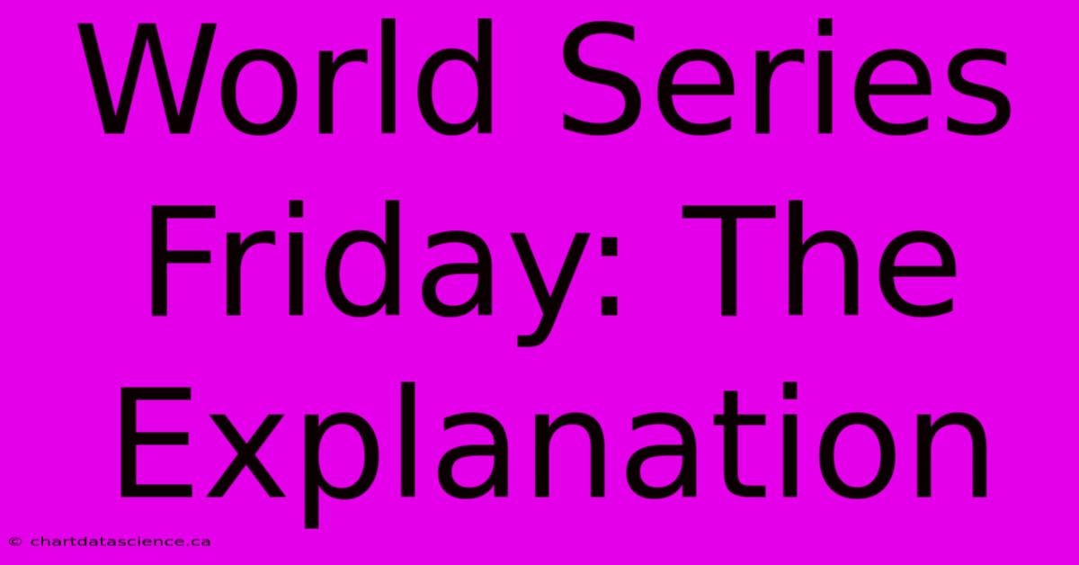 World Series Friday: The Explanation 