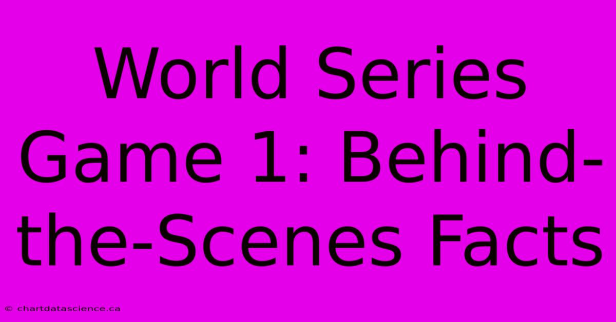 World Series Game 1: Behind-the-Scenes Facts 