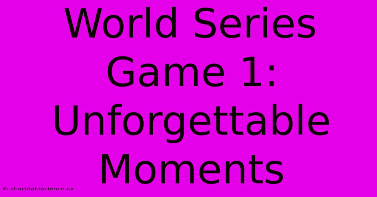 World Series Game 1: Unforgettable Moments