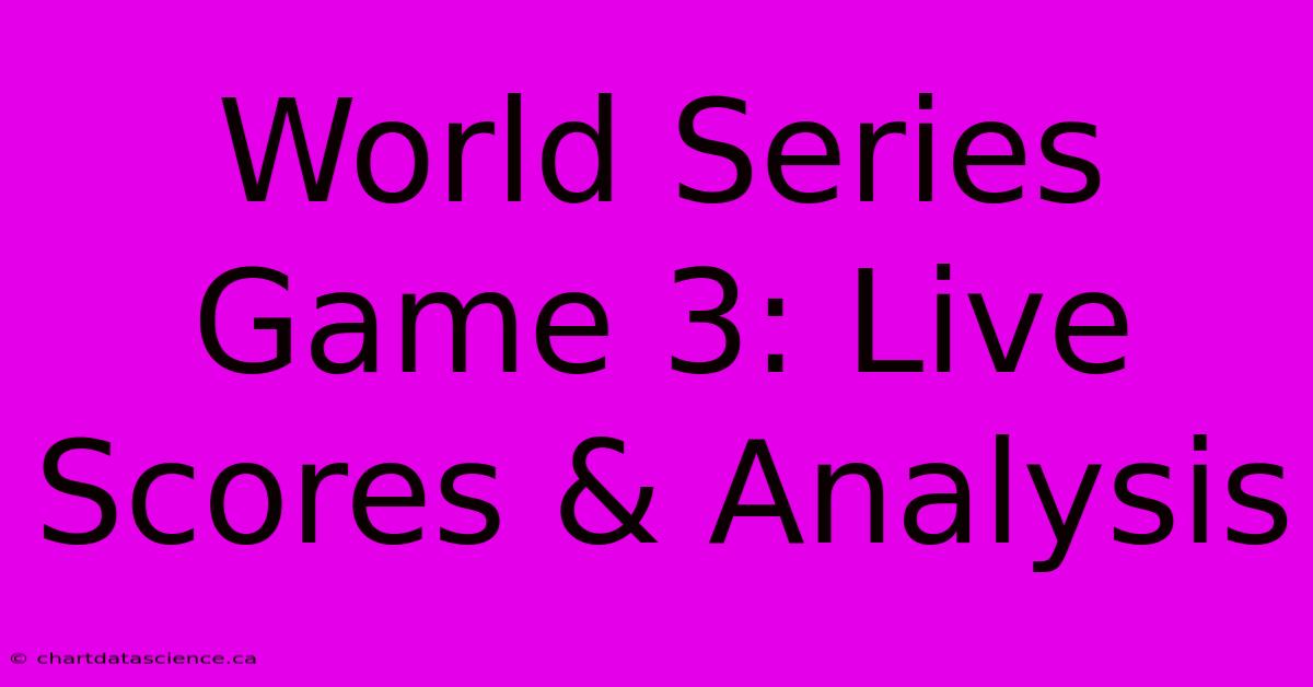 World Series Game 3: Live Scores & Analysis