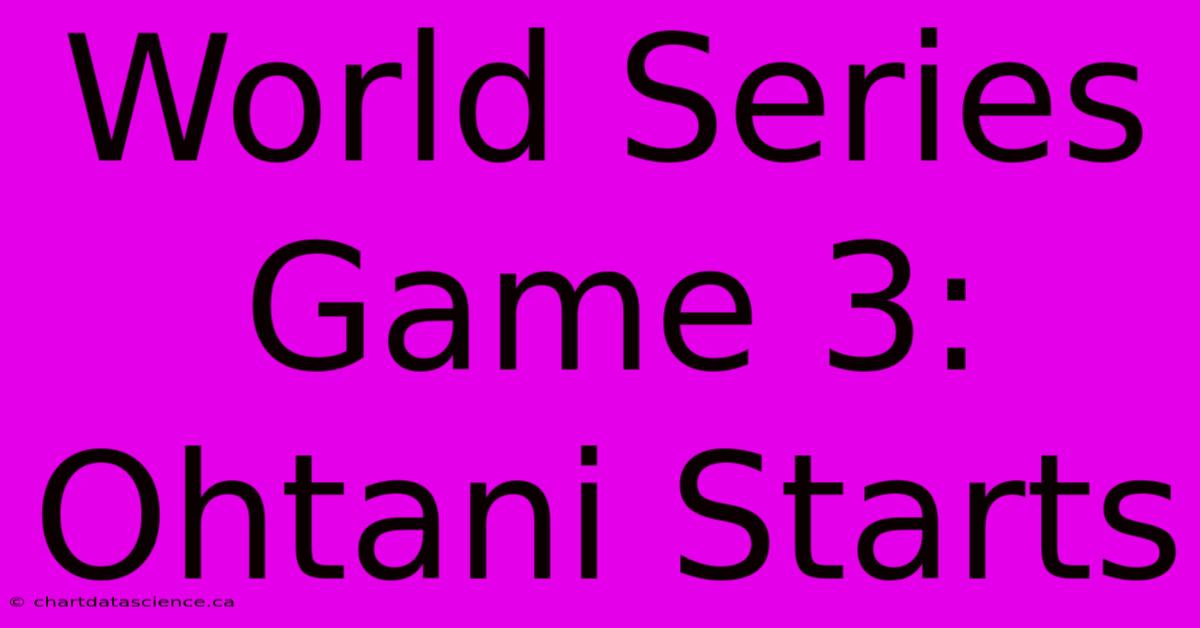 World Series Game 3: Ohtani Starts