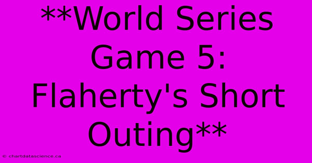 **World Series Game 5: Flaherty's Short Outing**