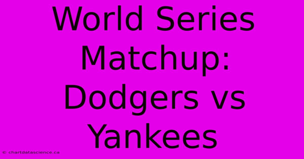 World Series Matchup: Dodgers Vs Yankees 