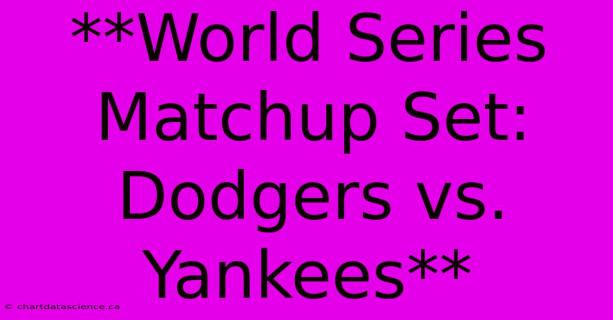 **World Series Matchup Set: Dodgers Vs. Yankees**