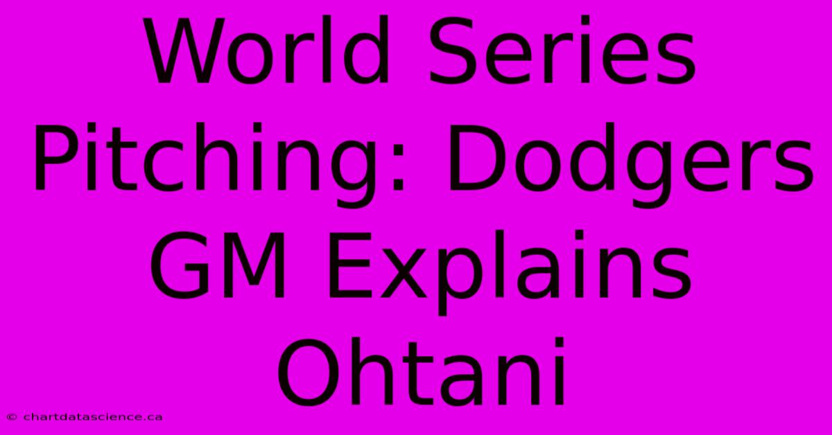 World Series Pitching: Dodgers GM Explains Ohtani 