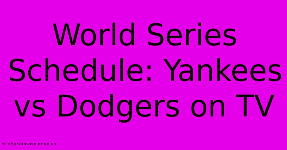 World Series Schedule: Yankees Vs Dodgers On TV