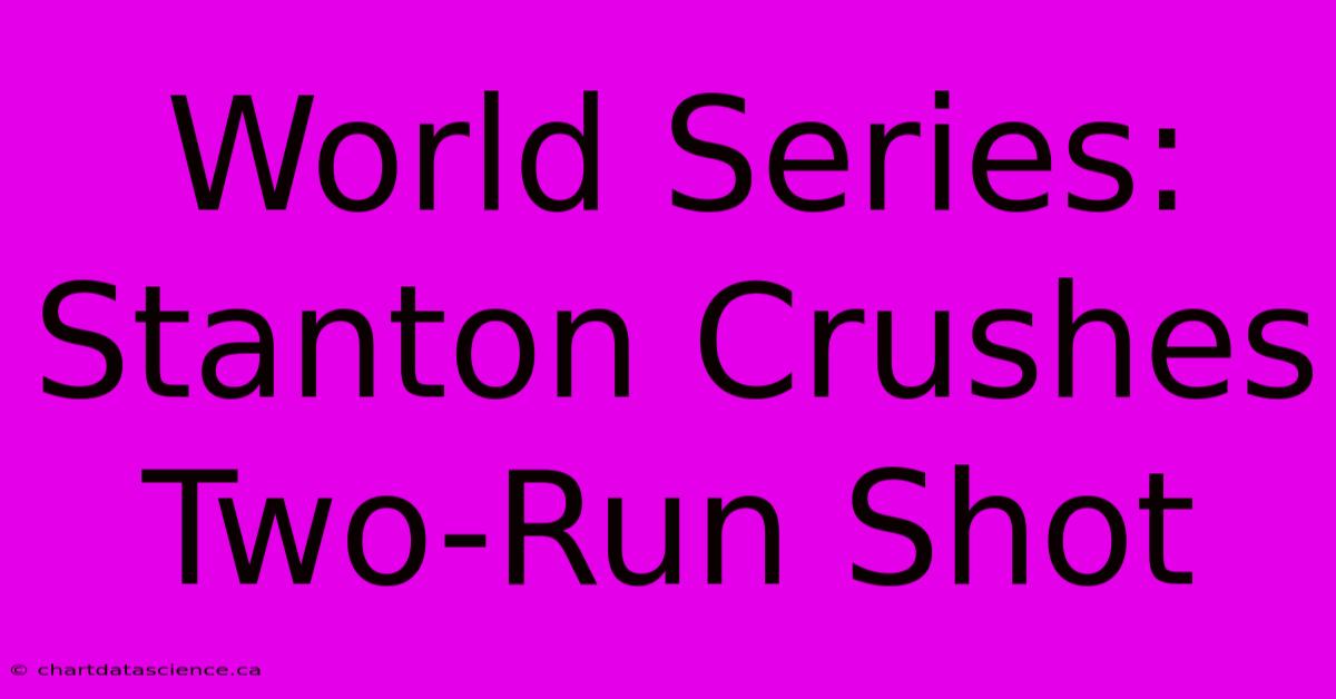 World Series: Stanton Crushes Two-Run Shot