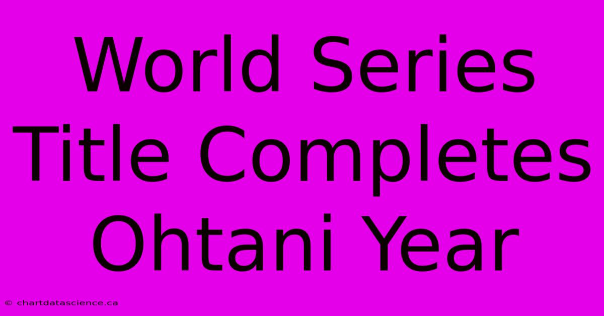 World Series Title Completes Ohtani Year 