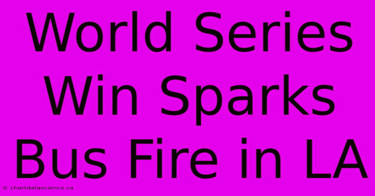 World Series Win Sparks Bus Fire In LA