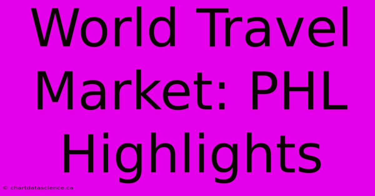 World Travel Market: PHL Highlights 