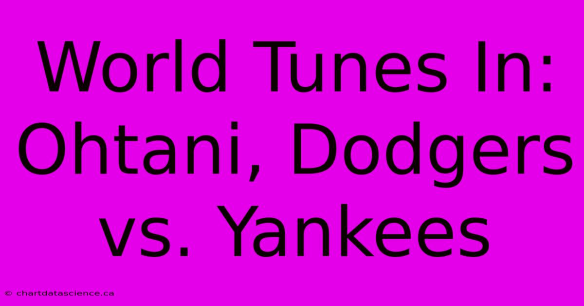 World Tunes In: Ohtani, Dodgers Vs. Yankees