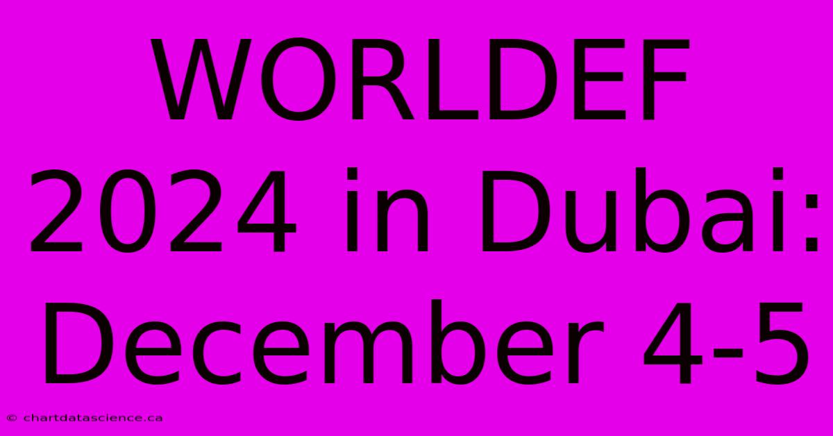 WORLDEF 2024 In Dubai: December 4-5