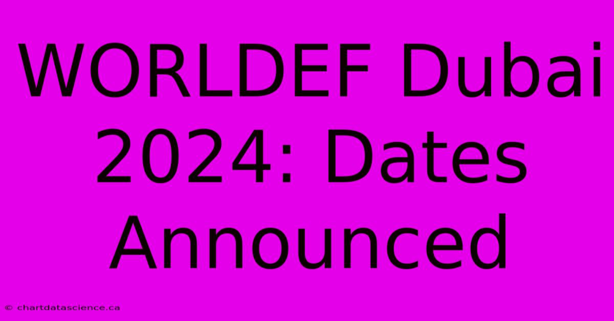 WORLDEF Dubai 2024: Dates Announced