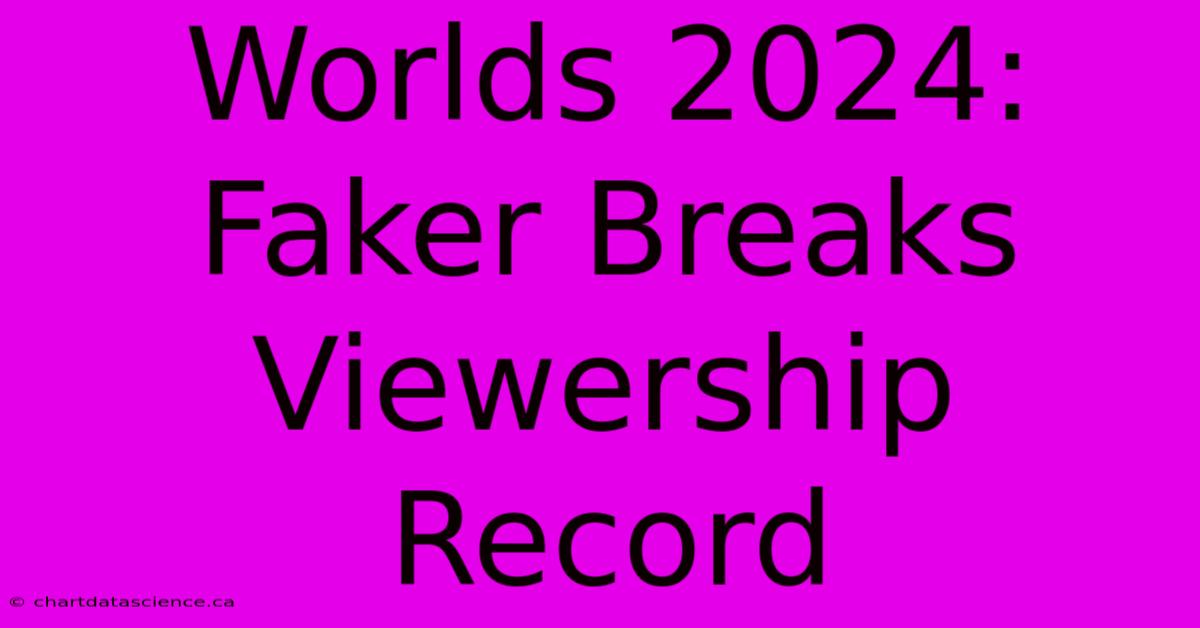 Worlds 2024: Faker Breaks Viewership Record