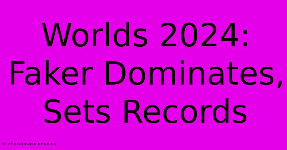 Worlds 2024: Faker Dominates, Sets Records