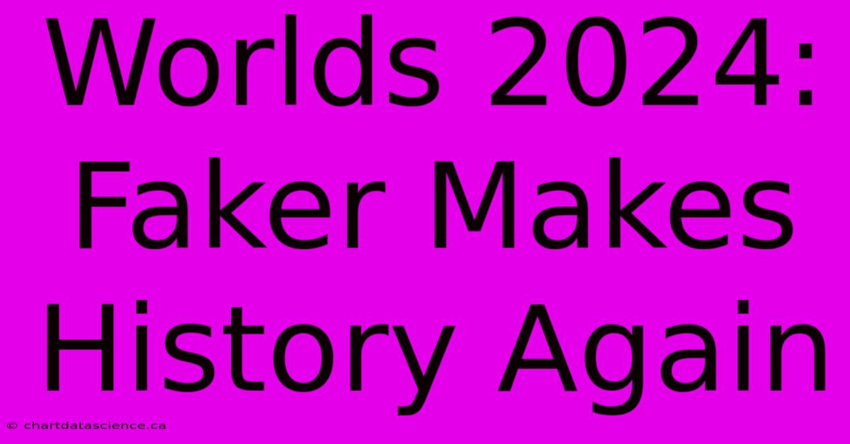 Worlds 2024: Faker Makes History Again