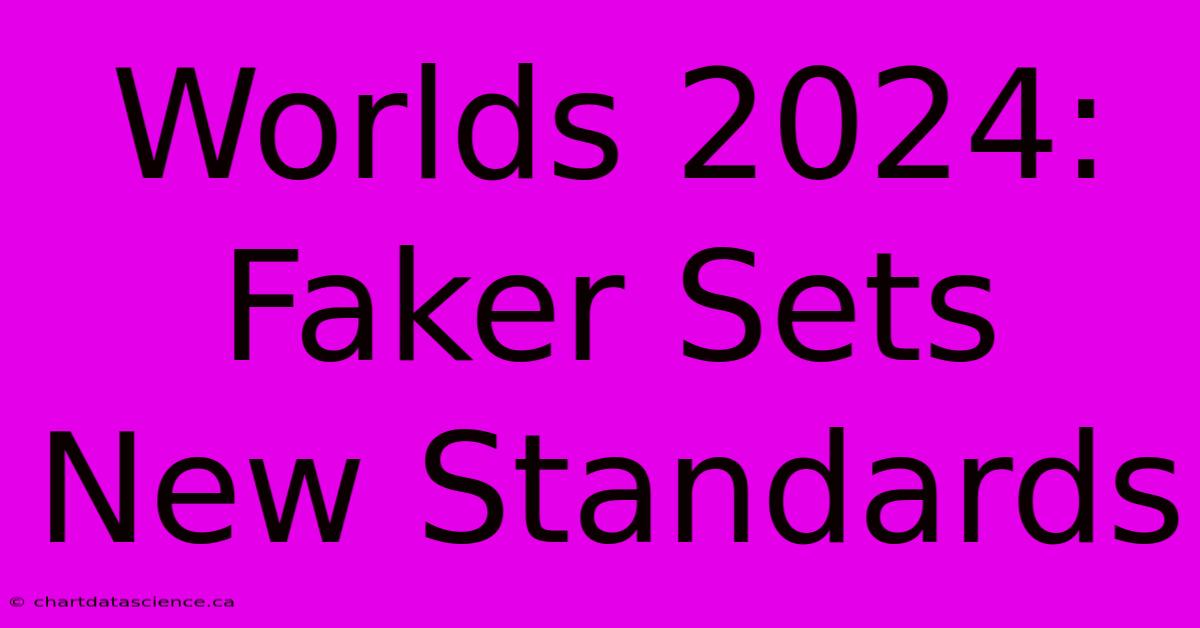 Worlds 2024: Faker Sets New Standards