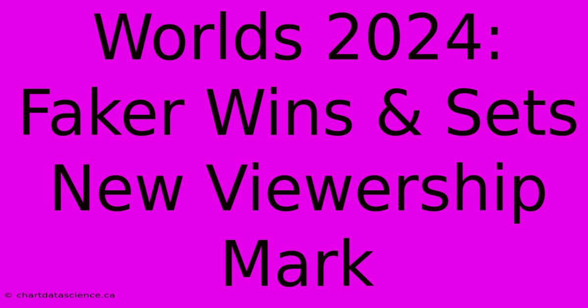 Worlds 2024: Faker Wins & Sets New Viewership Mark 