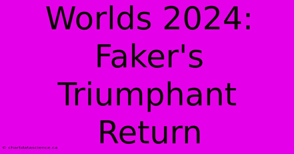 Worlds 2024: Faker's Triumphant Return