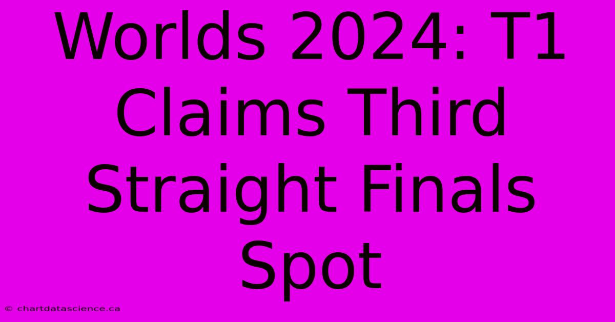 Worlds 2024: T1 Claims Third Straight Finals Spot