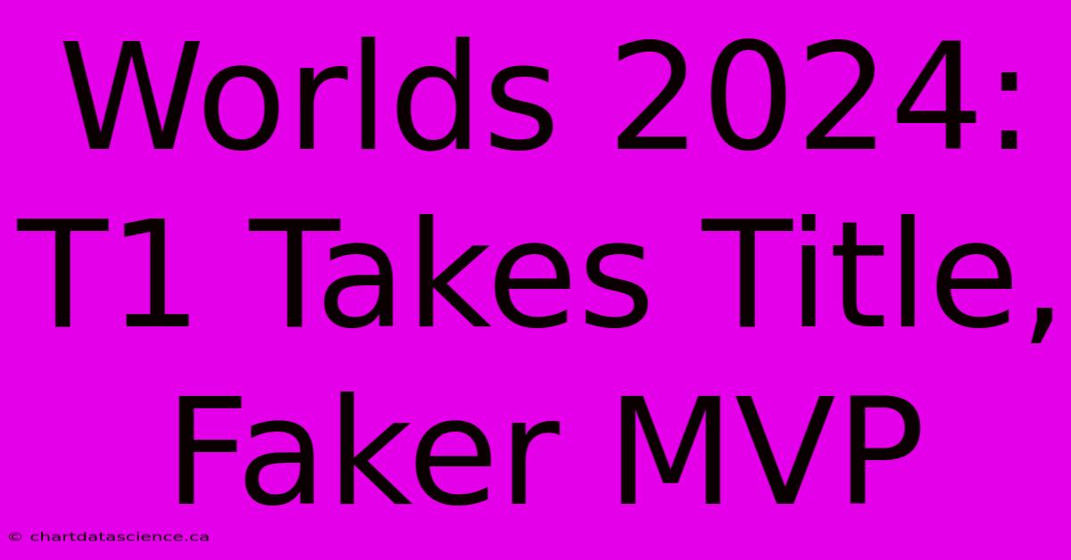 Worlds 2024: T1 Takes Title, Faker MVP