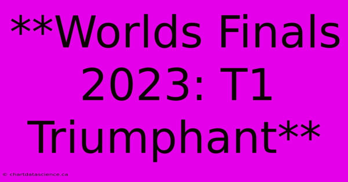 **Worlds Finals 2023: T1 Triumphant**