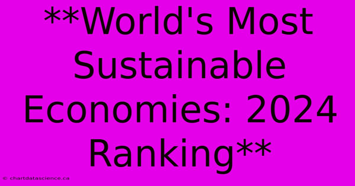 **World's Most Sustainable Economies: 2024 Ranking**