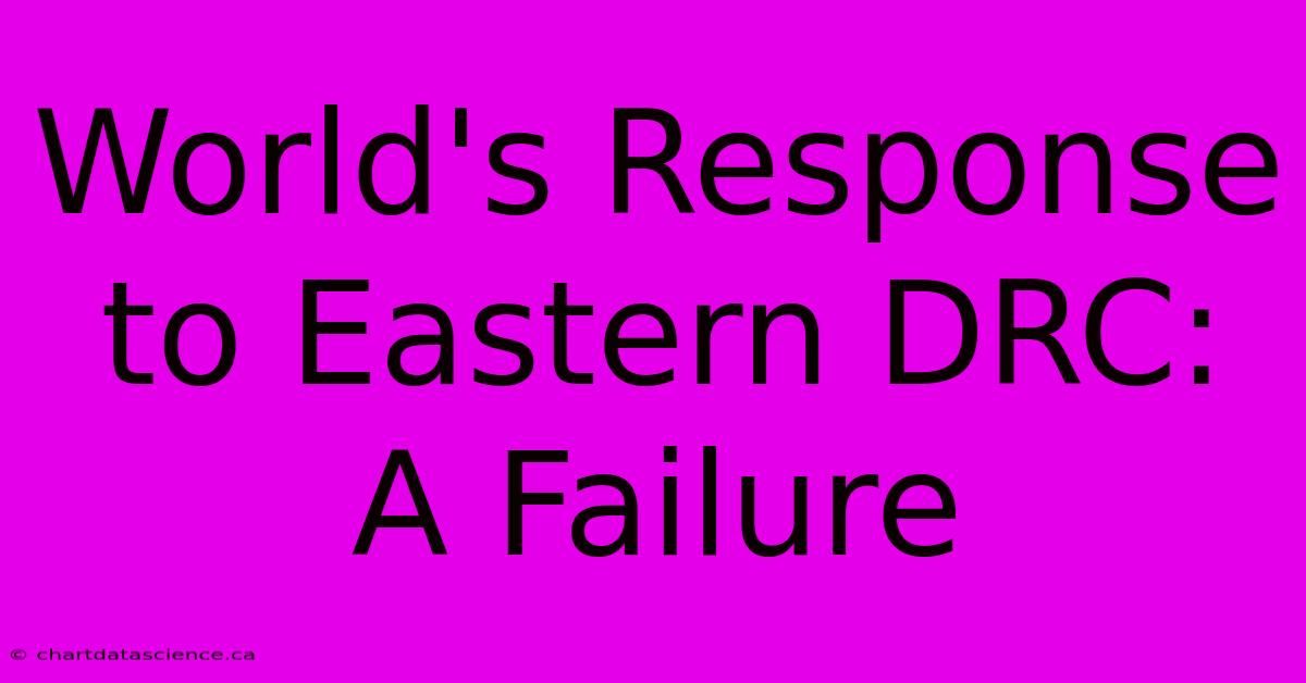 World's Response To Eastern DRC:  A Failure  