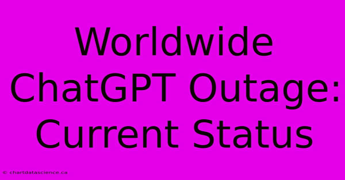 Worldwide ChatGPT Outage: Current Status