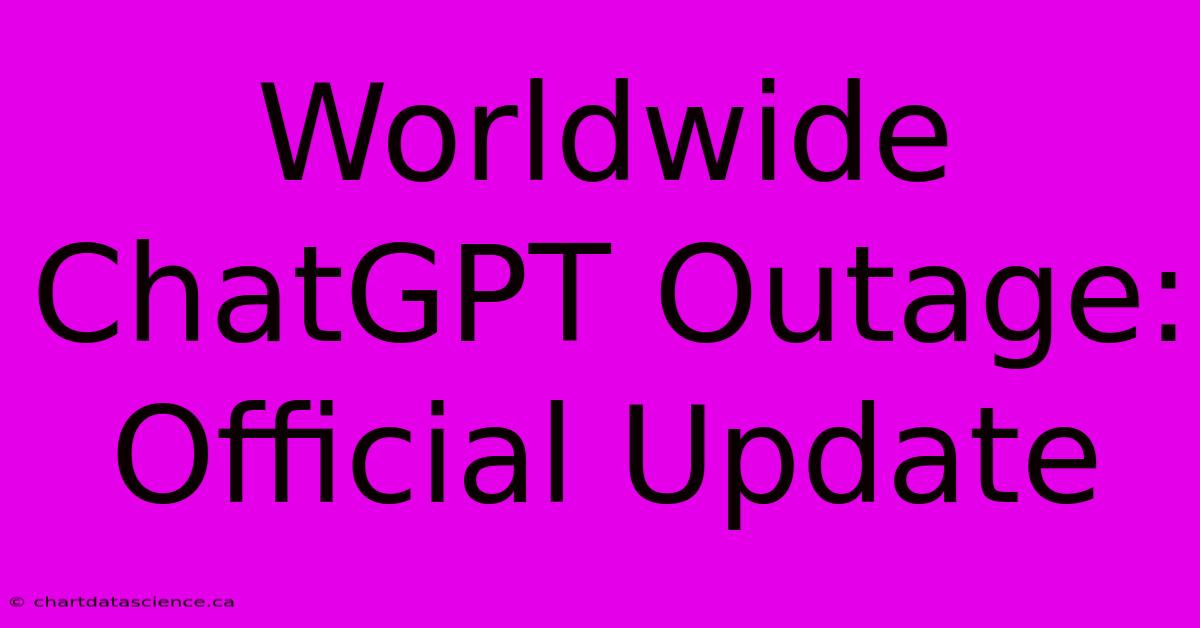 Worldwide ChatGPT Outage: Official Update