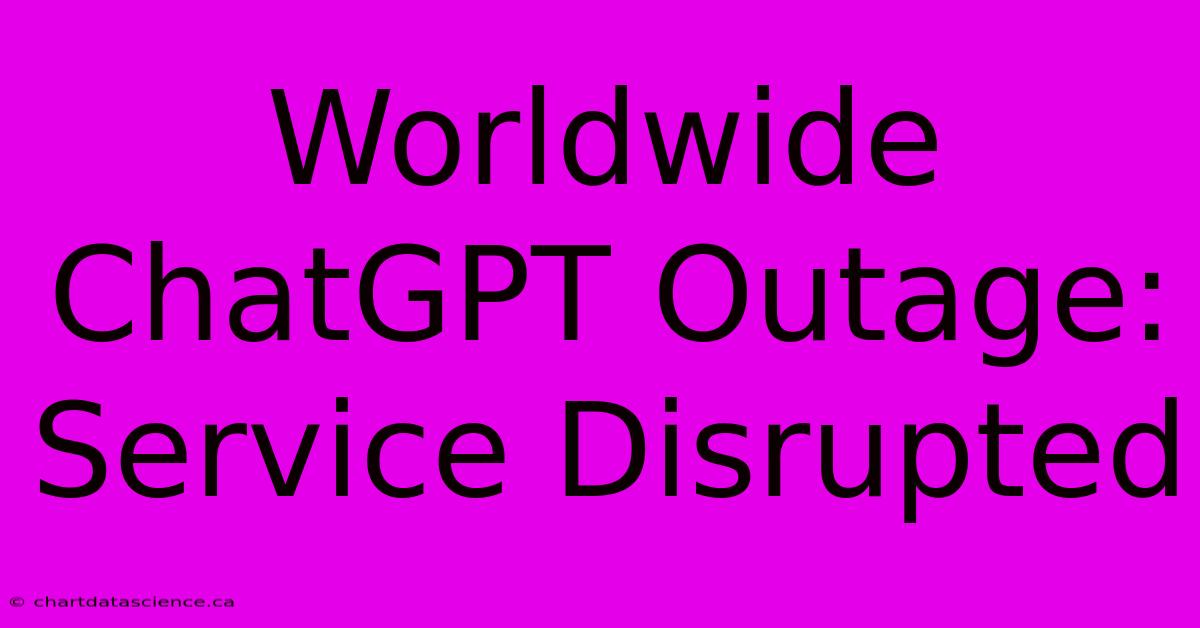 Worldwide ChatGPT Outage: Service Disrupted