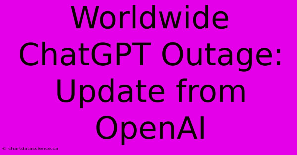 Worldwide ChatGPT Outage: Update From OpenAI