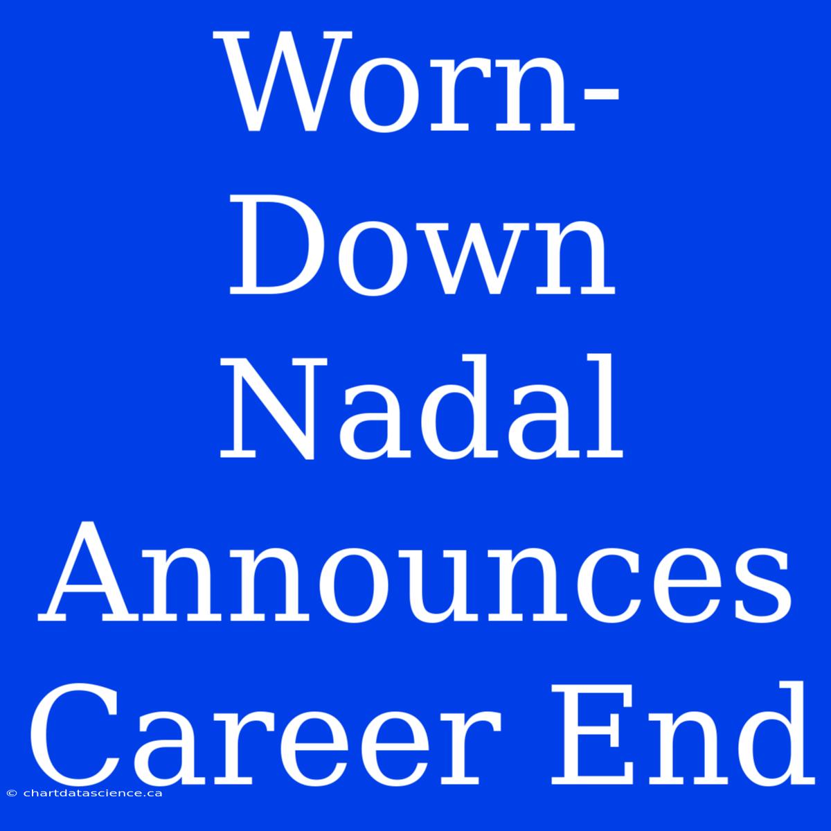 Worn-Down Nadal Announces Career End