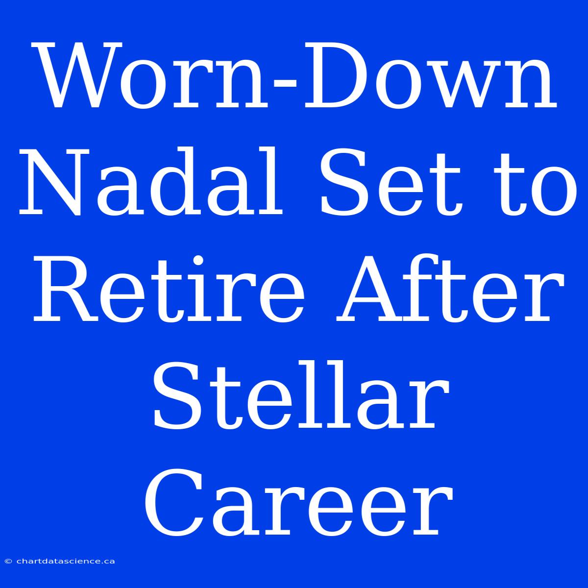 Worn-Down Nadal Set To Retire After Stellar Career