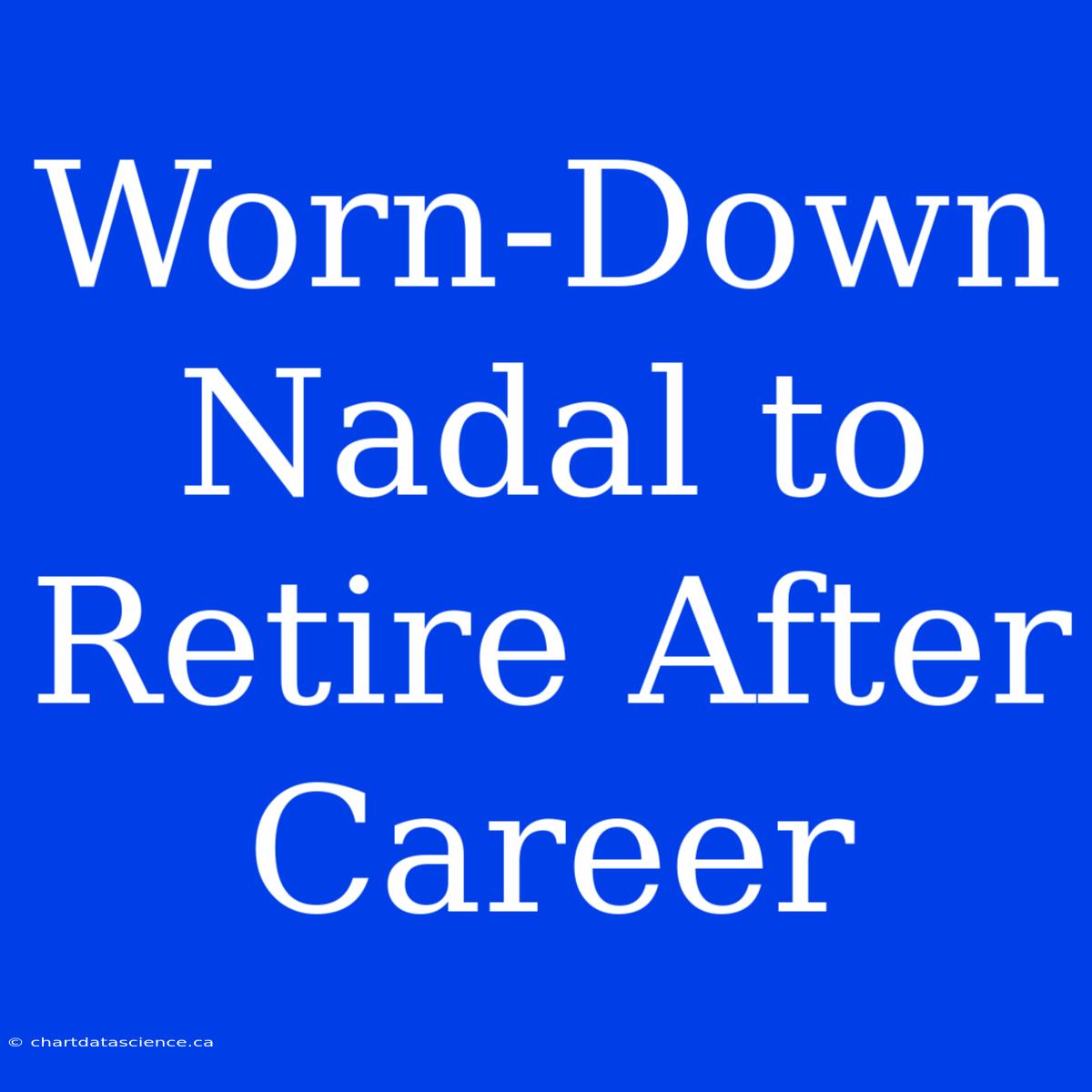 Worn-Down Nadal To Retire After Career