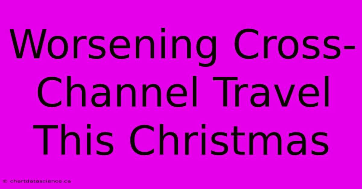 Worsening Cross-Channel Travel This Christmas