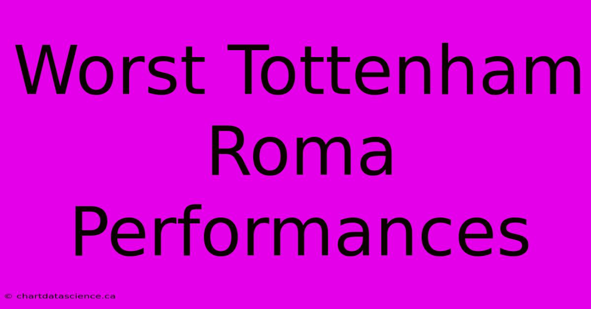 Worst Tottenham Roma Performances