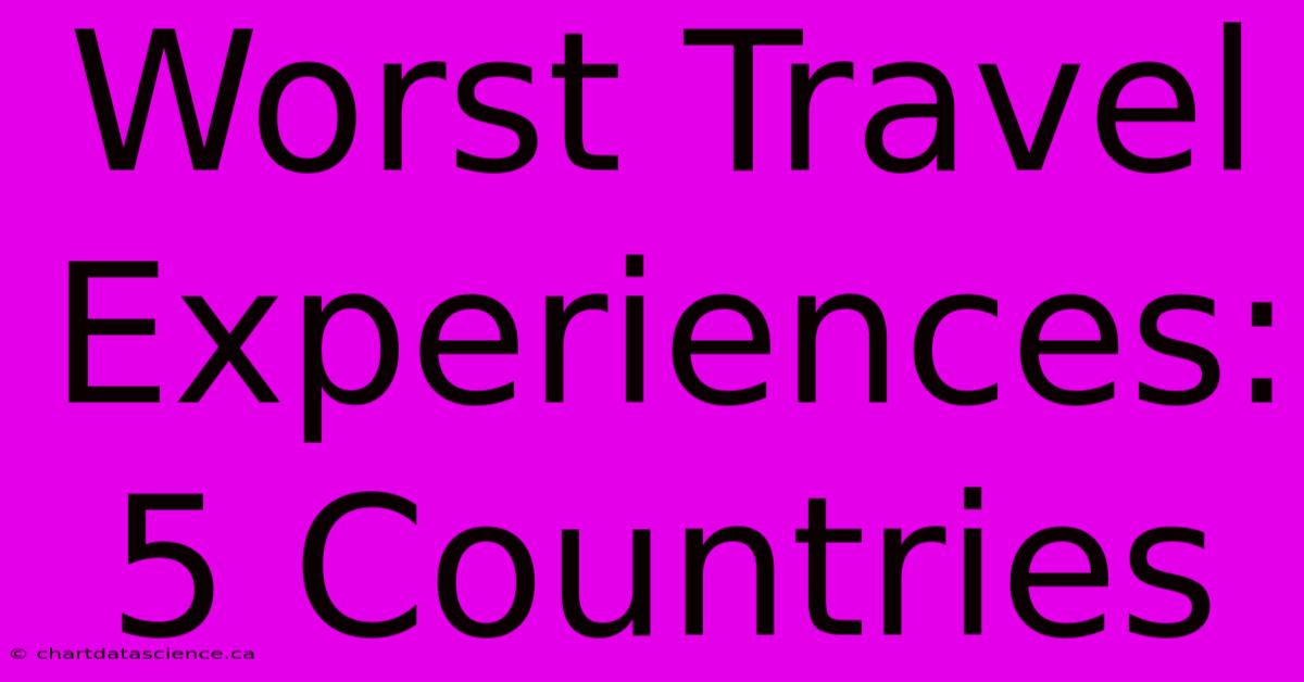 Worst Travel Experiences: 5 Countries