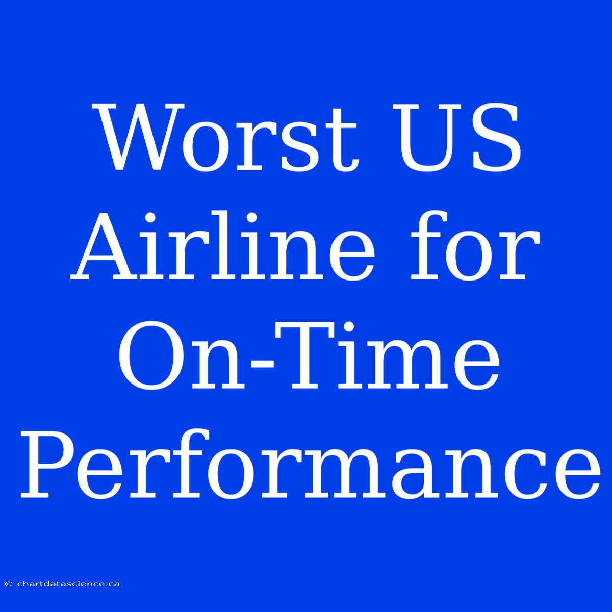 Worst US Airline For On-Time Performance