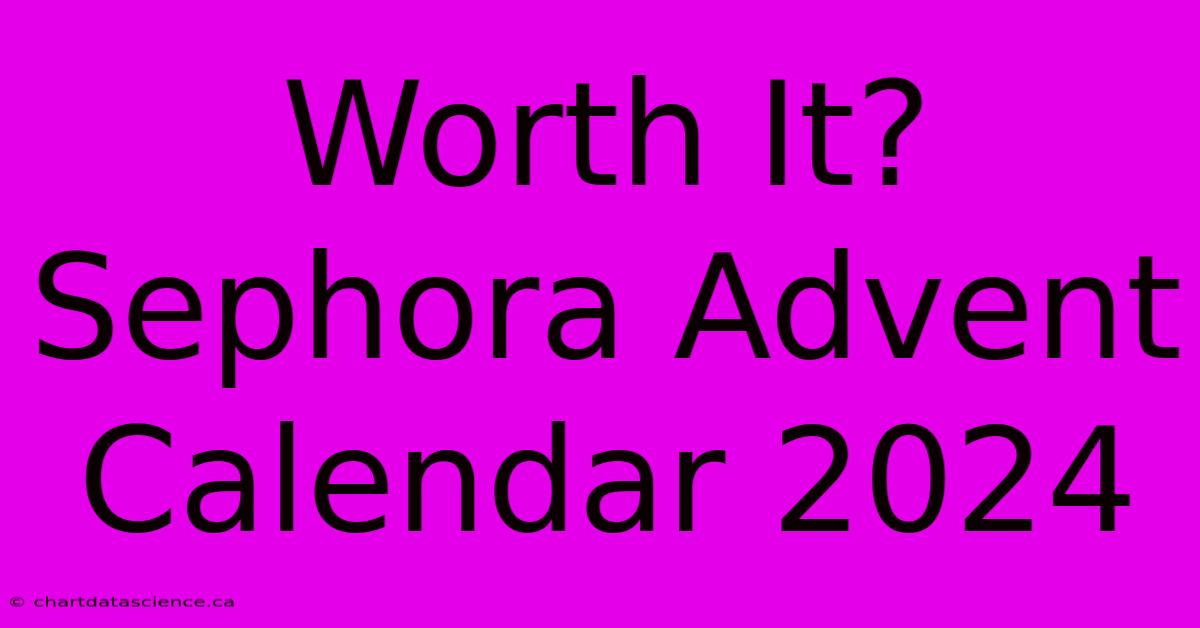 Worth It? Sephora Advent Calendar 2024