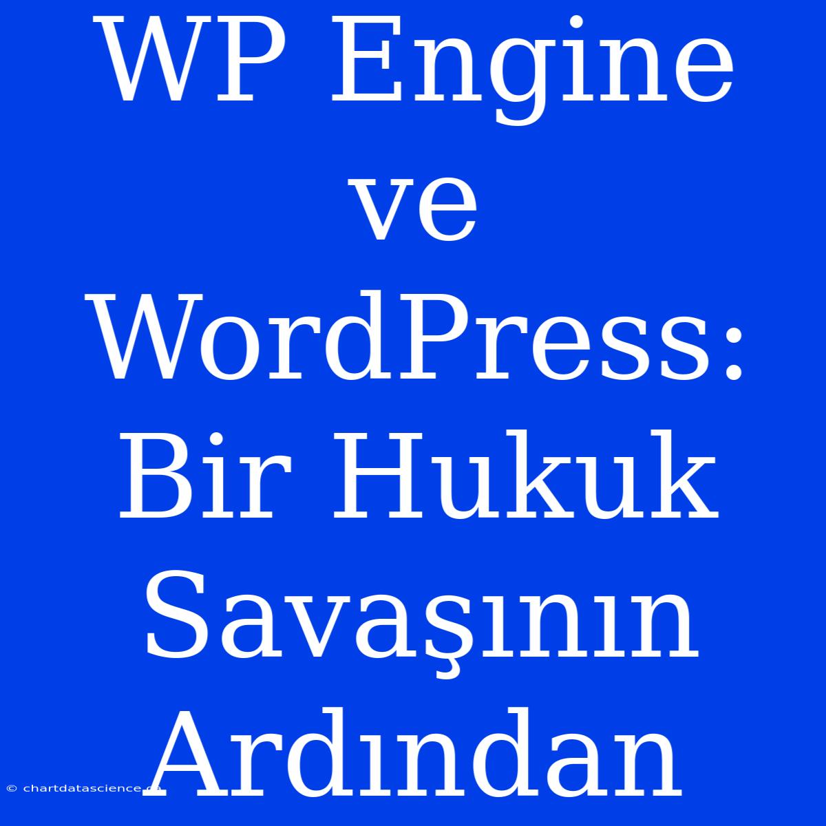 WP Engine Ve WordPress: Bir Hukuk Savaşının Ardından